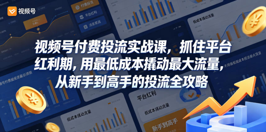 视频号付费投流实战课，抓住平台红利期，用最低成本撬动最大流量，从新手到高手的投流全攻略-白蛇网
