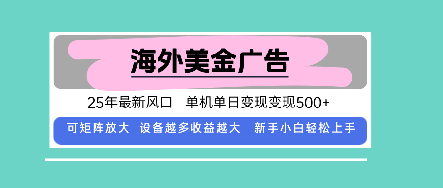 最新海外广告美金，全自动挂机，单机单日500+，可矩阵放大，新手小白轻