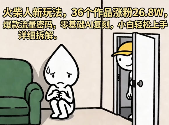 火柴人新玩法，36个作品涨粉26.8W，爆款流量密码，零基础AI复刻，小白轻松上手，详细拆解-白蛇网