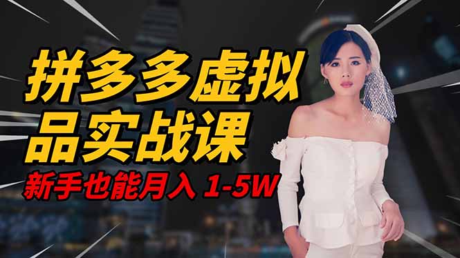 2025 拼多多虚拟品系统实战课，轻资产项目，可矩阵开工作室，新手也能