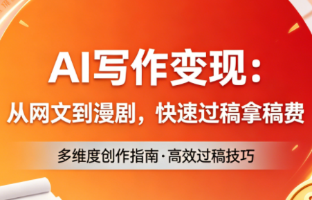 AI写作变现：从网文到漫剧，快速过稿拿稿费(更新4月)-白蛇网