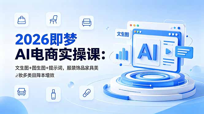 2026即梦AI电商实操课：文生图+图生图+提示词，服装饰品家具美妆多类目降本增效