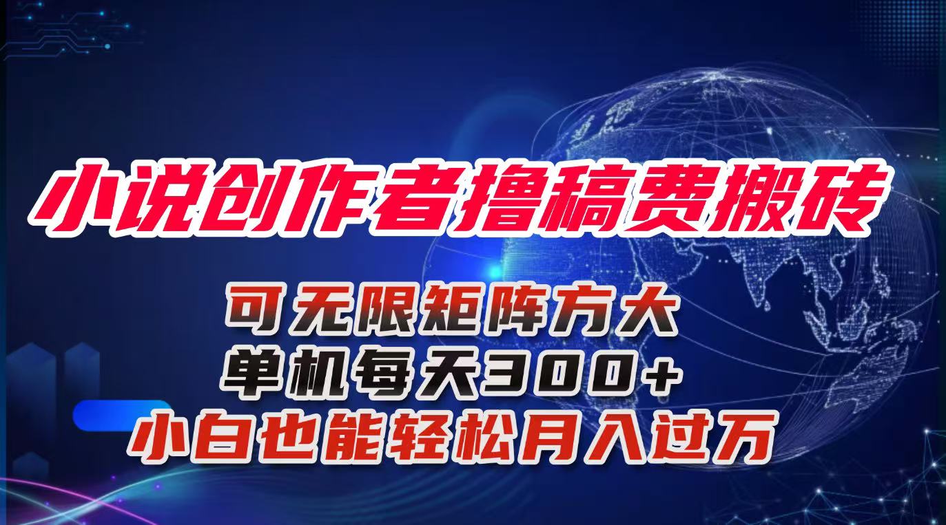 小说创作者撸稿费搬砖玩法，单机每天300+小白也能轻松月入过万的保姆级