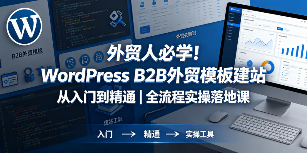 外贸人必学！WordPress B2B外贸模板建站从入门到精通｜全流程实操落地课-白蛇网